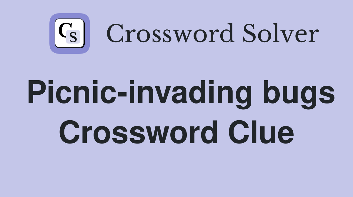 Picnic-invading bugs Crossword Clue