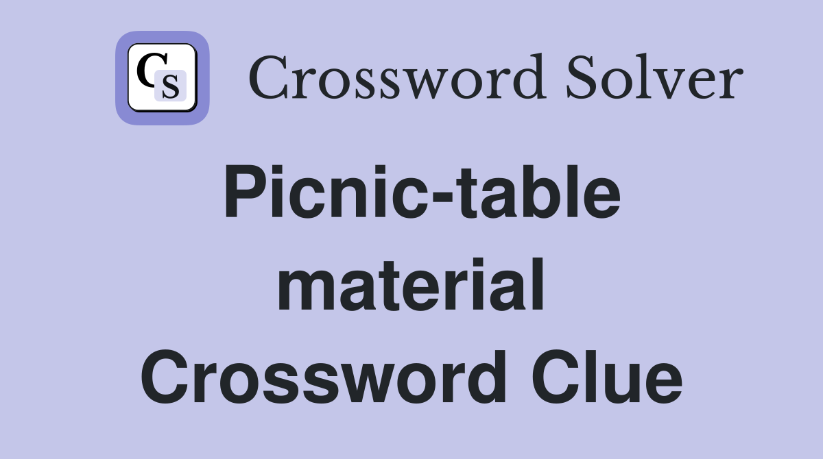 Picnic-table material Crossword Clue