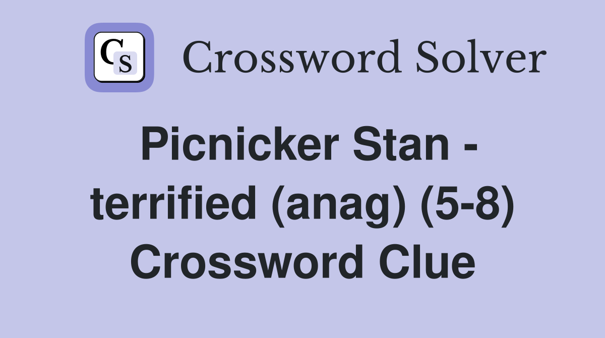 Picnicker Stan - terrified (anag) (5-8) Crossword Clue