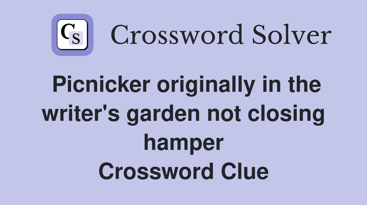 Picnicker originally in the writer's garden not closing hamper Crossword Clue
