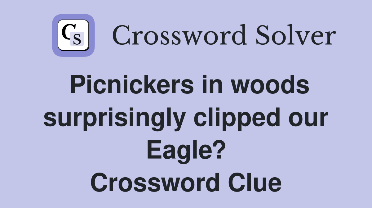 Picnickers in woods surprisingly clipped our Eagle? Crossword Clue