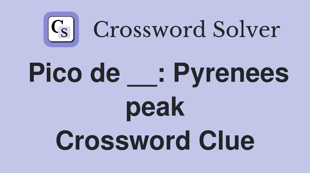Pico de __: Pyrenees peak Crossword Clue