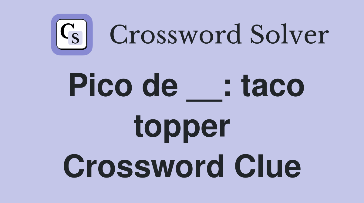 Pico de __: taco topper Crossword Clue
