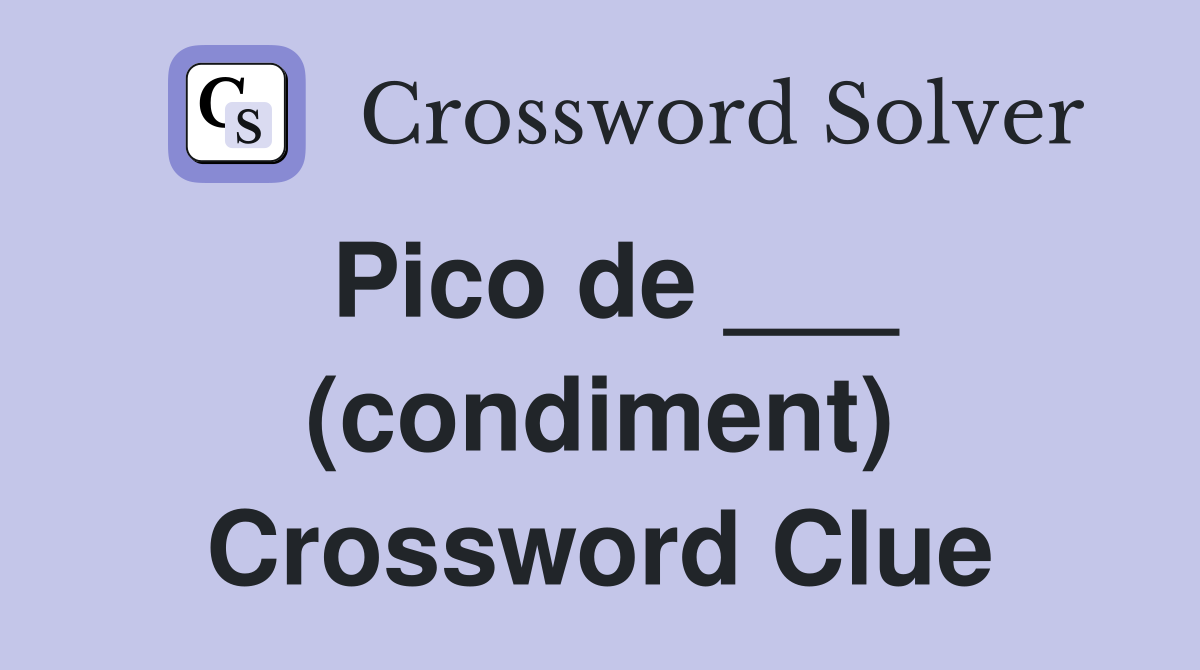 Pico de ___ (condiment) Crossword Clue