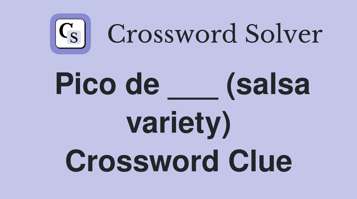 Pico de ___ (salsa variety) Crossword Clue