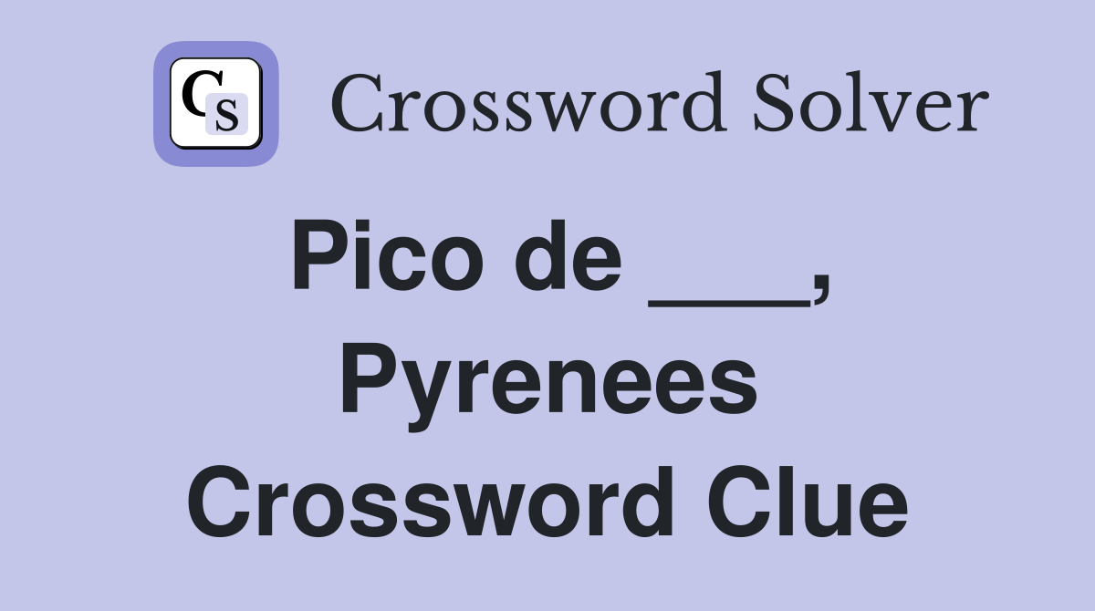 Pico de ___, Pyrenees Crossword Clue