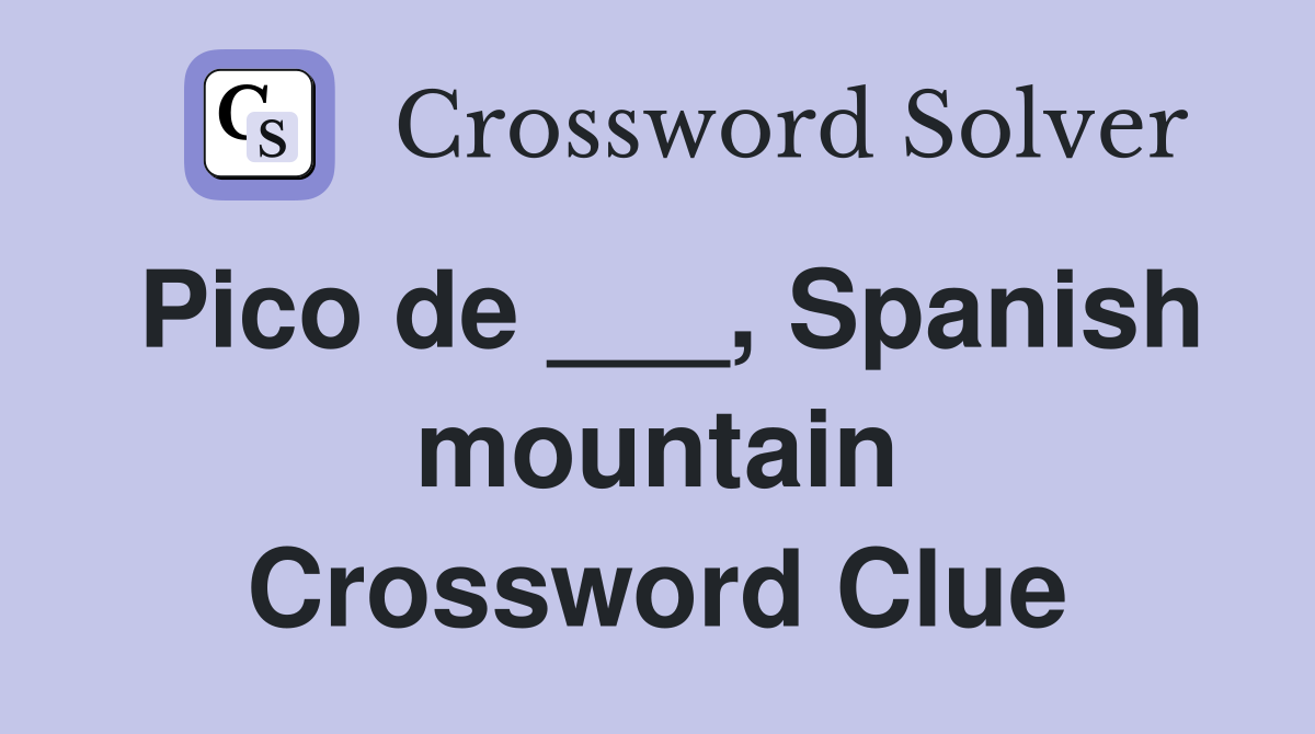 Pico de ___, Spanish mountain Crossword Clue
