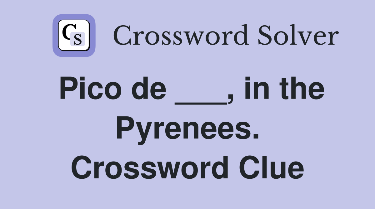 Pico de ___, in the Pyrenees. Crossword Clue