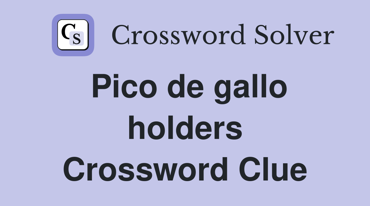 Pico de gallo holders Crossword Clue