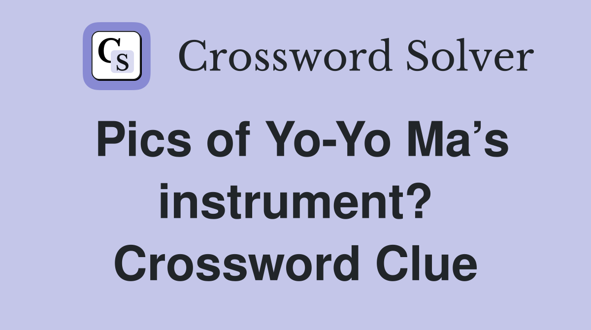 Pics of Yo-Yo Ma’s instrument? Crossword Clue
