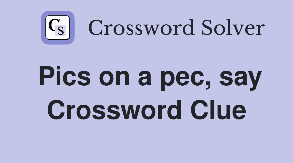 Pics on a pec, say Crossword Clue