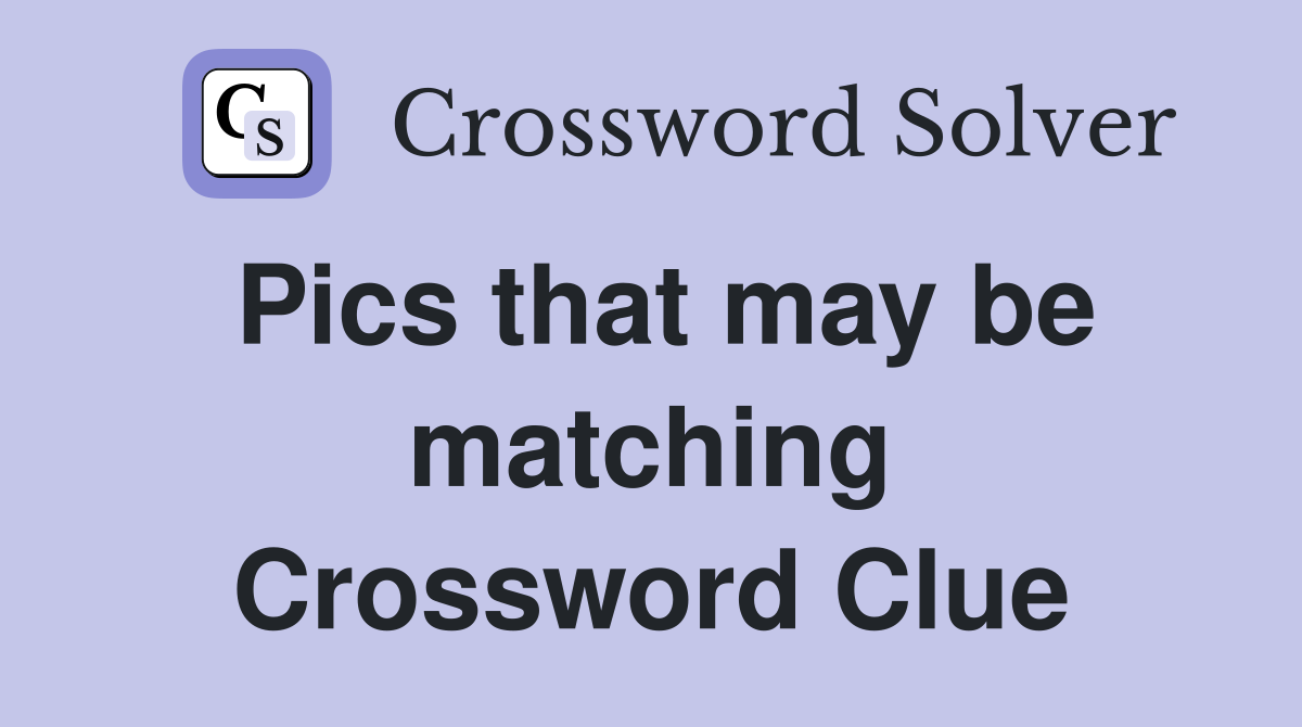 Pics that may be matching Crossword Clue