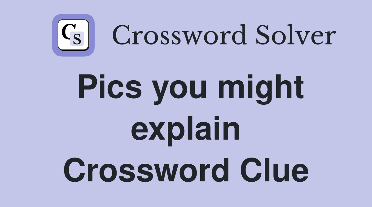 Pics you might explain Crossword Clue