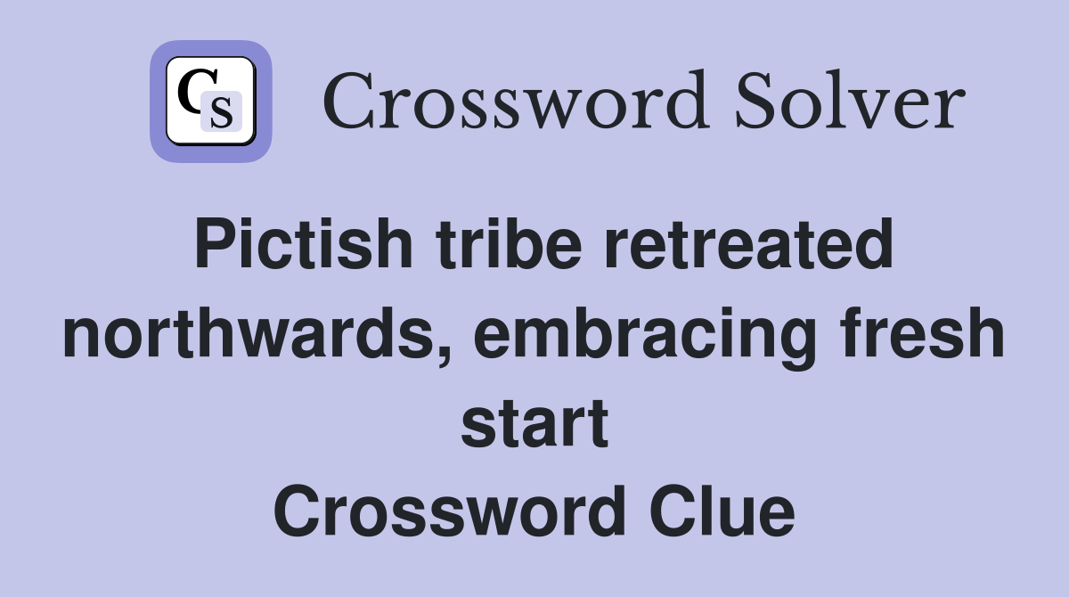 Pictish tribe retreated northwards, embracing fresh start Crossword Clue