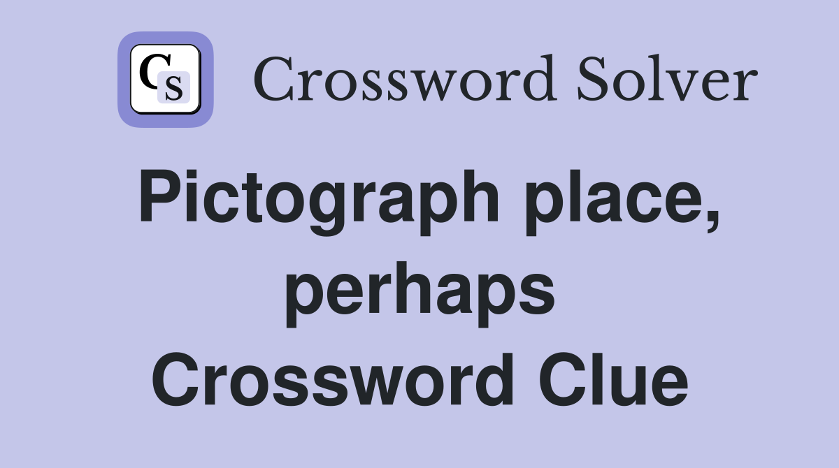 Pictograph place, perhaps Crossword Clue