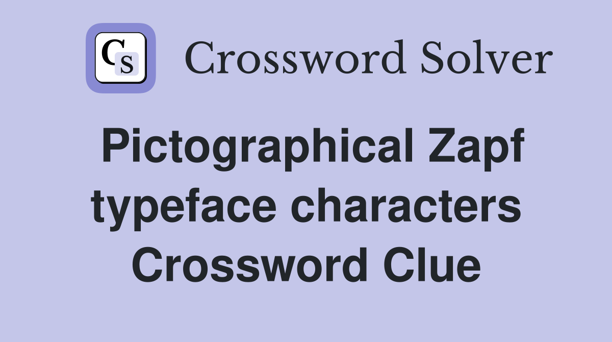 Pictographical Zapf typeface characters Crossword Clue