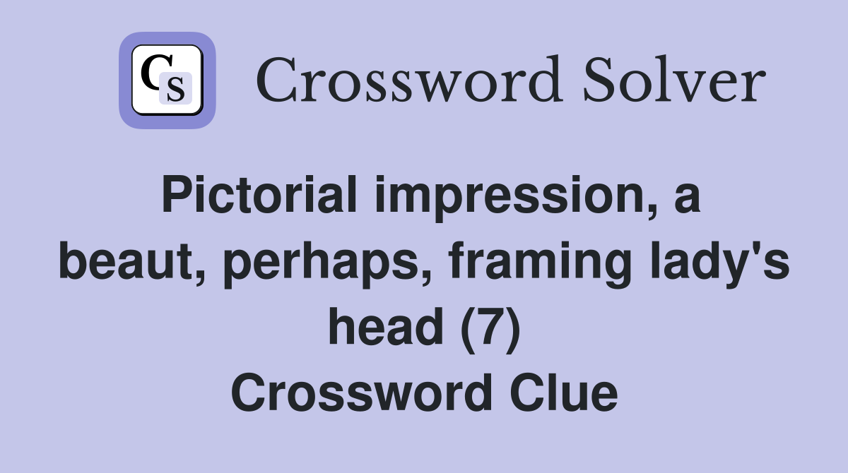 Pictorial impression, a beaut, perhaps, framing lady's head (7) Crossword Clue