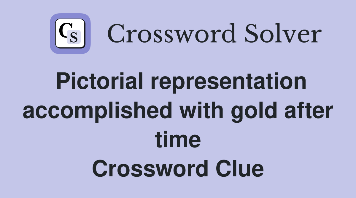 Pictorial representation accomplished with gold after time Crossword Clue
