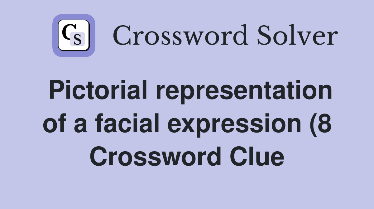 Pictorial representation of aexpression (8) Crossword Clue Pictorial representation of aexpression (8) Crossword Clue