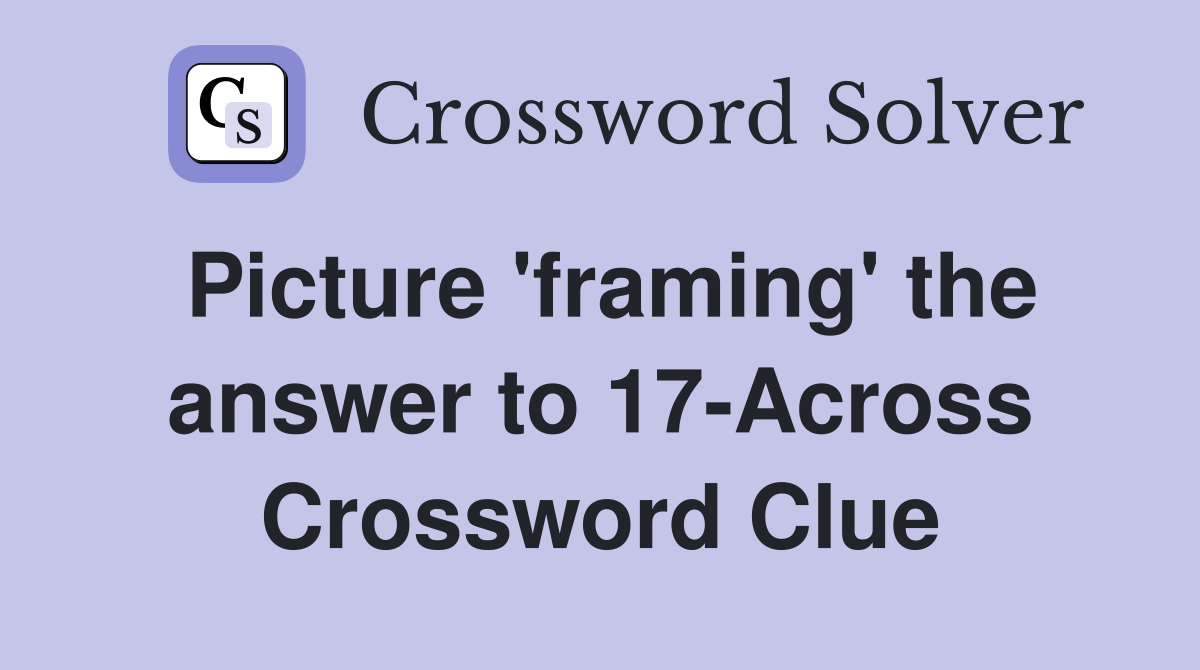 Picture 'framing' the answer to 17-Across Crossword Clue
