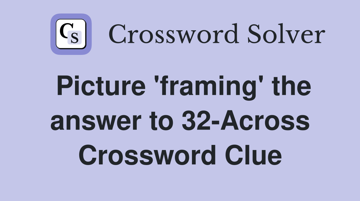 Picture 'framing' the answer to 32-Across Crossword Clue