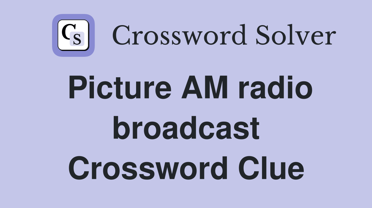 Picture AM radio broadcast Crossword Clue