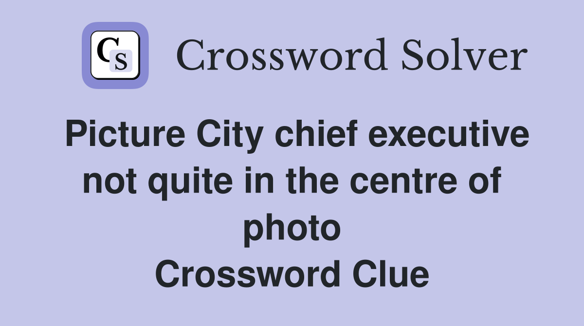 Picture City chief executive not quite in the centre of photo Crossword Clue