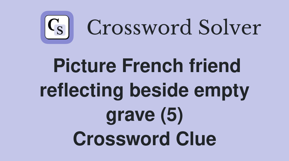 Picture French friend reflecting beside empty grave (5) Crossword Clue