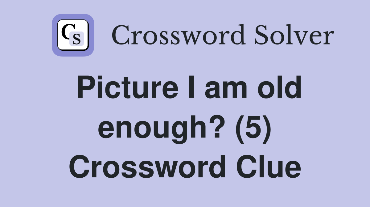 Picture I am old enough? (5) Crossword Clue