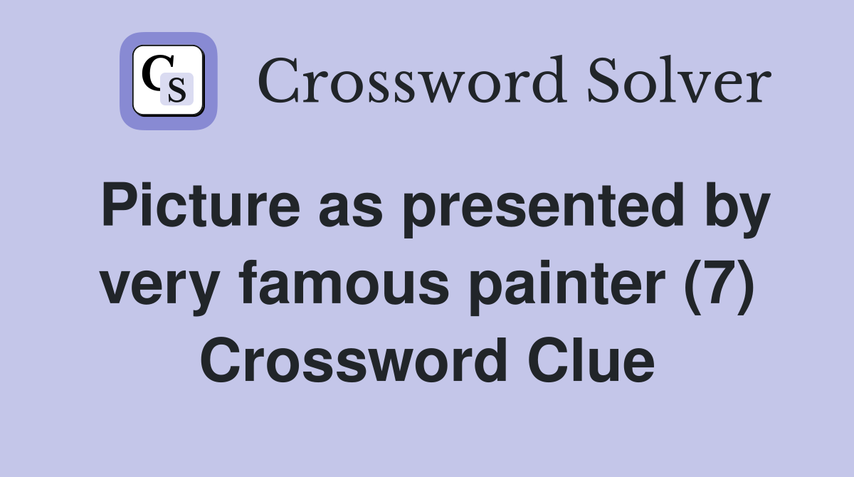 Picture as presented by very famous painter (7) Crossword Clue