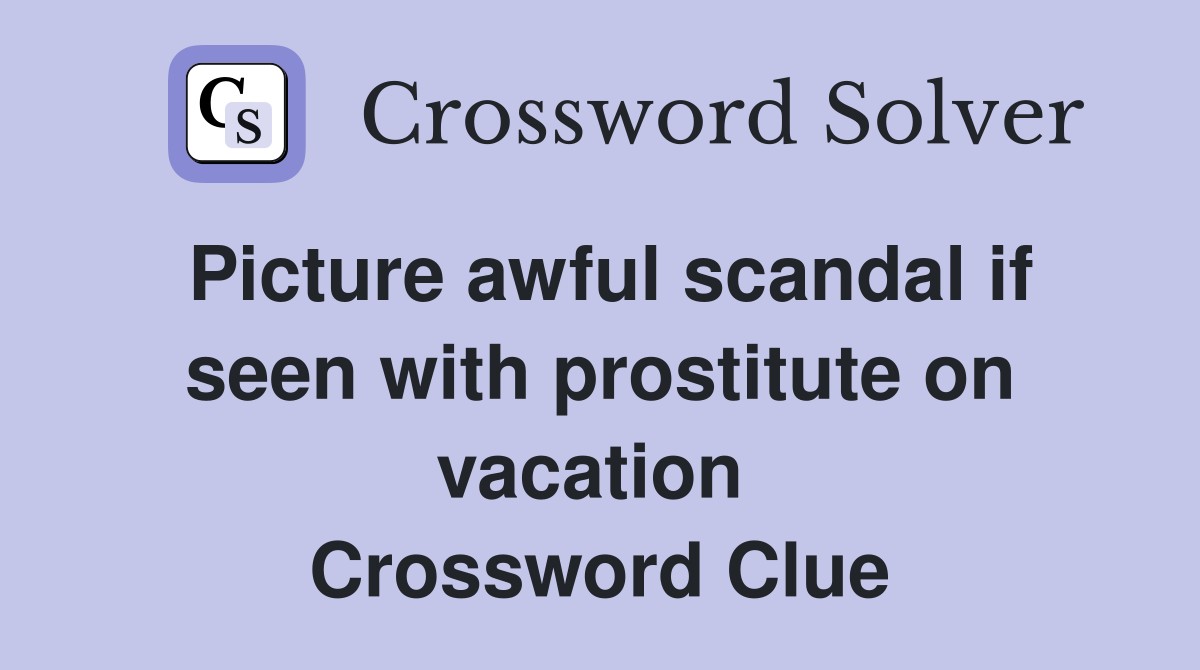 Picture awful scandal if seen with prostitute on vacation  Crossword Clue