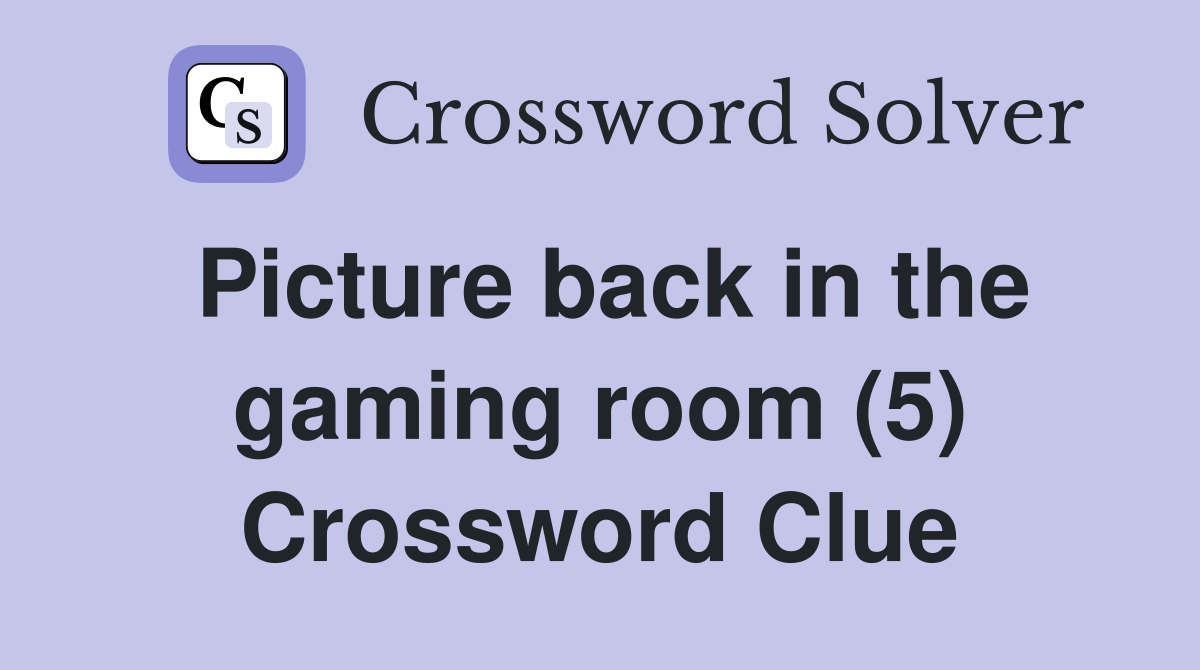Picture back in the gaming room (5) Crossword Clue
