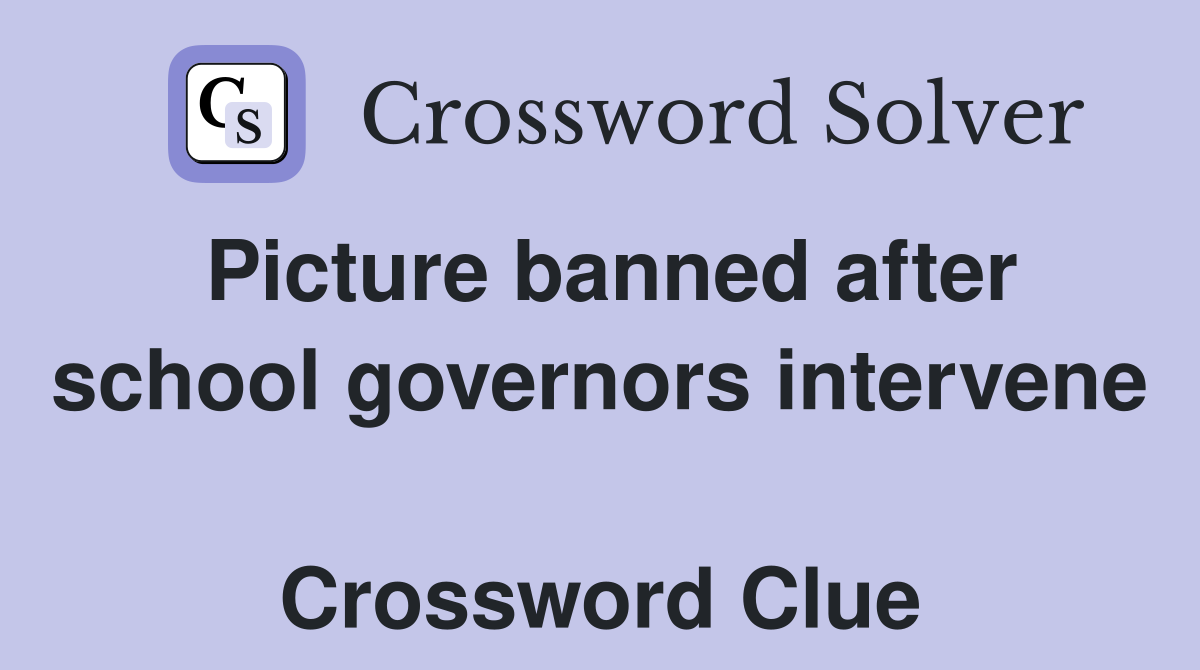 Picture banned after school governors intervene  Crossword Clue