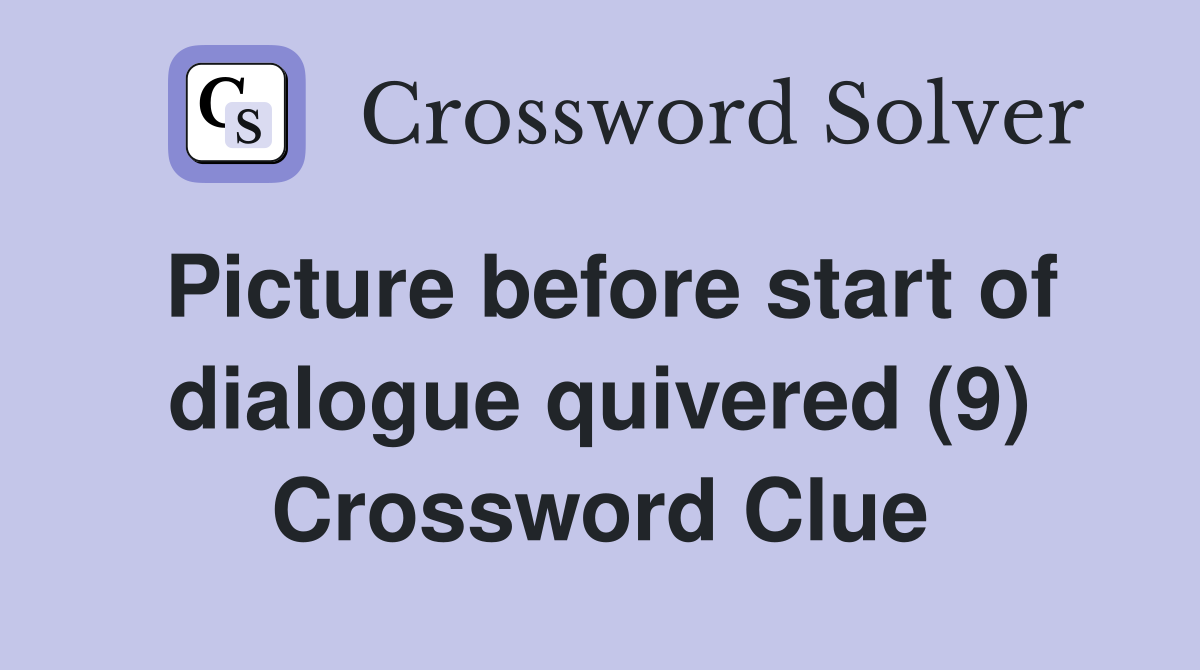 Picture before start of dialogue quivered (9) Crossword Clue