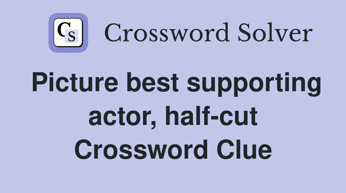 Picture best supporting actor, half-cut Crossword Clue