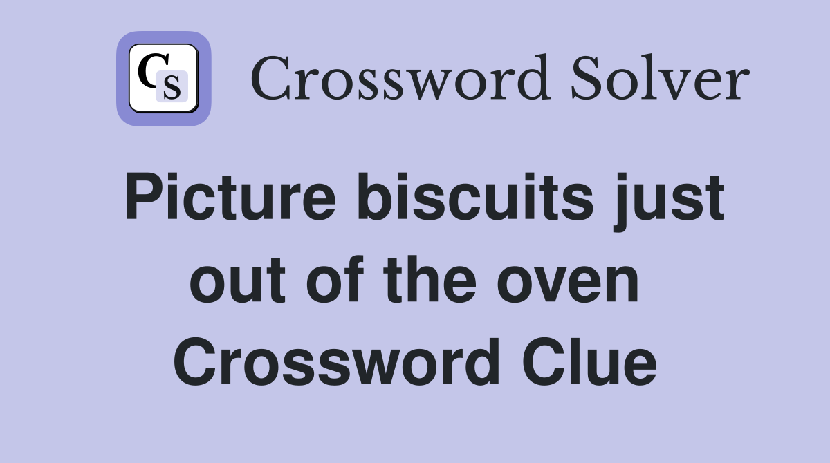 Picture biscuits just out of the oven Crossword Clue