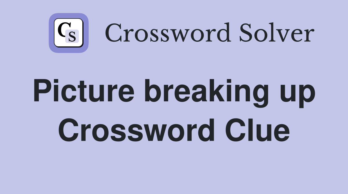 Picture breaking up  Crossword Clue