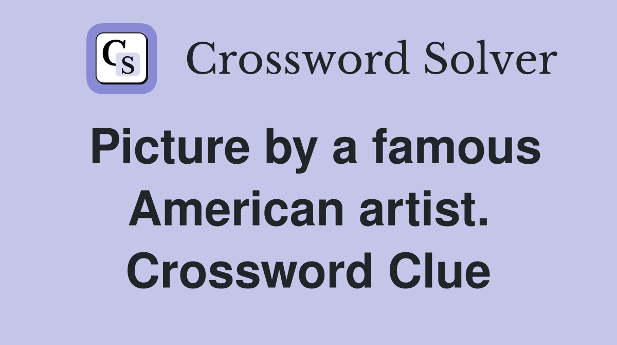 Picture by a famous American artist. Crossword Clue