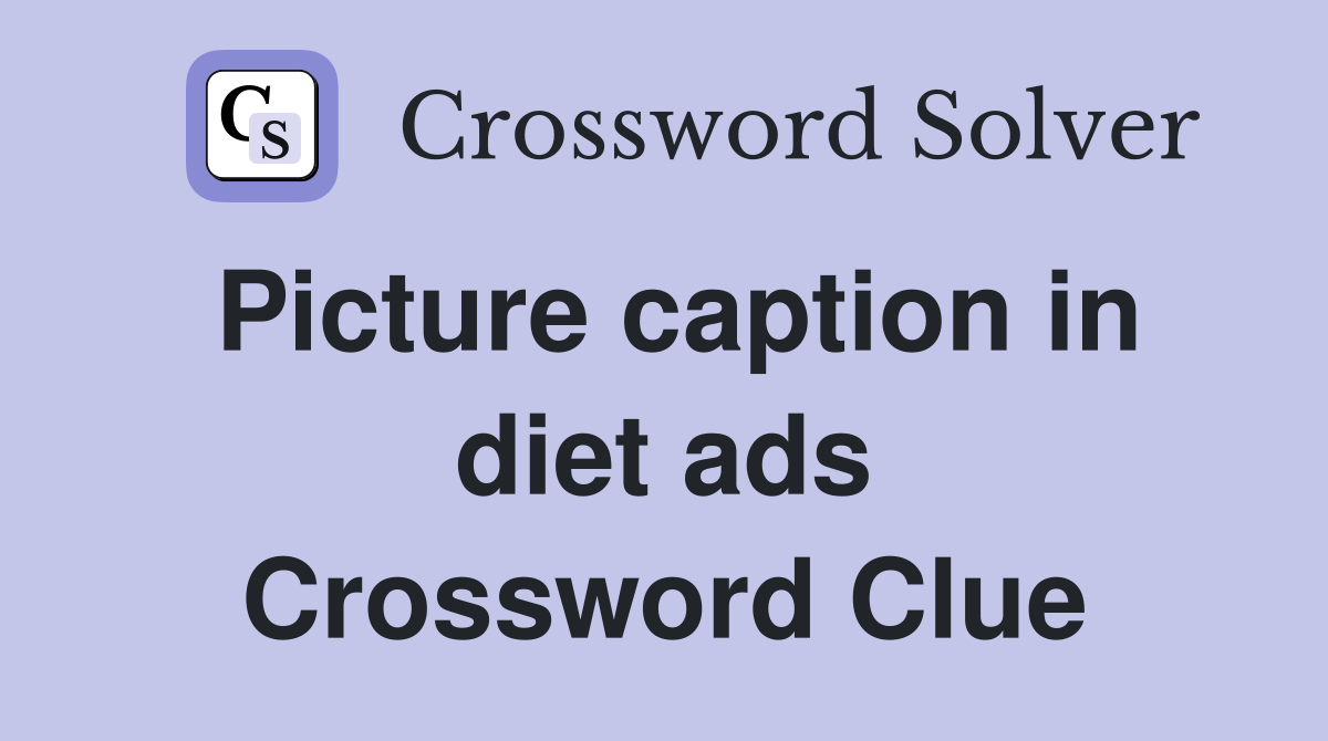 Picture caption in diet ads Crossword Clue