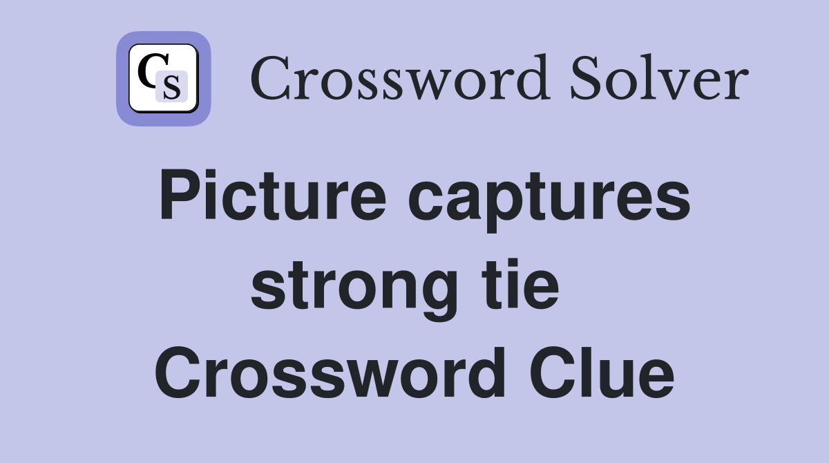 Picture captures strong tie  Crossword Clue