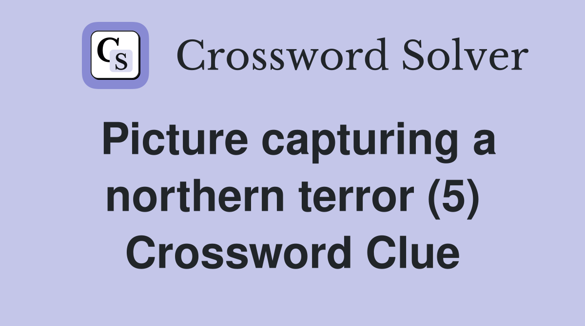 Picture capturing a northern terror (5) Crossword Clue