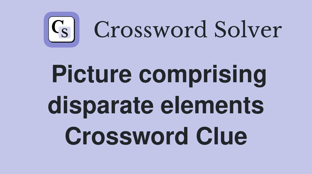 Picture comprising disparate elements Crossword Clue