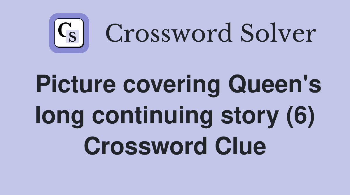 Picture covering Queen's long continuing story (6) Crossword Clue