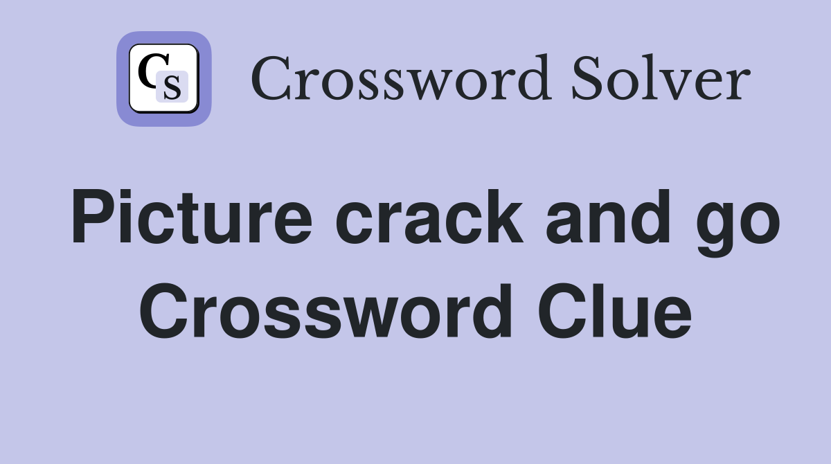 Picture crack and go Crossword Clue