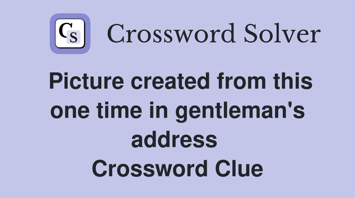 Picture created from this one time in gentleman's address  Crossword Clue