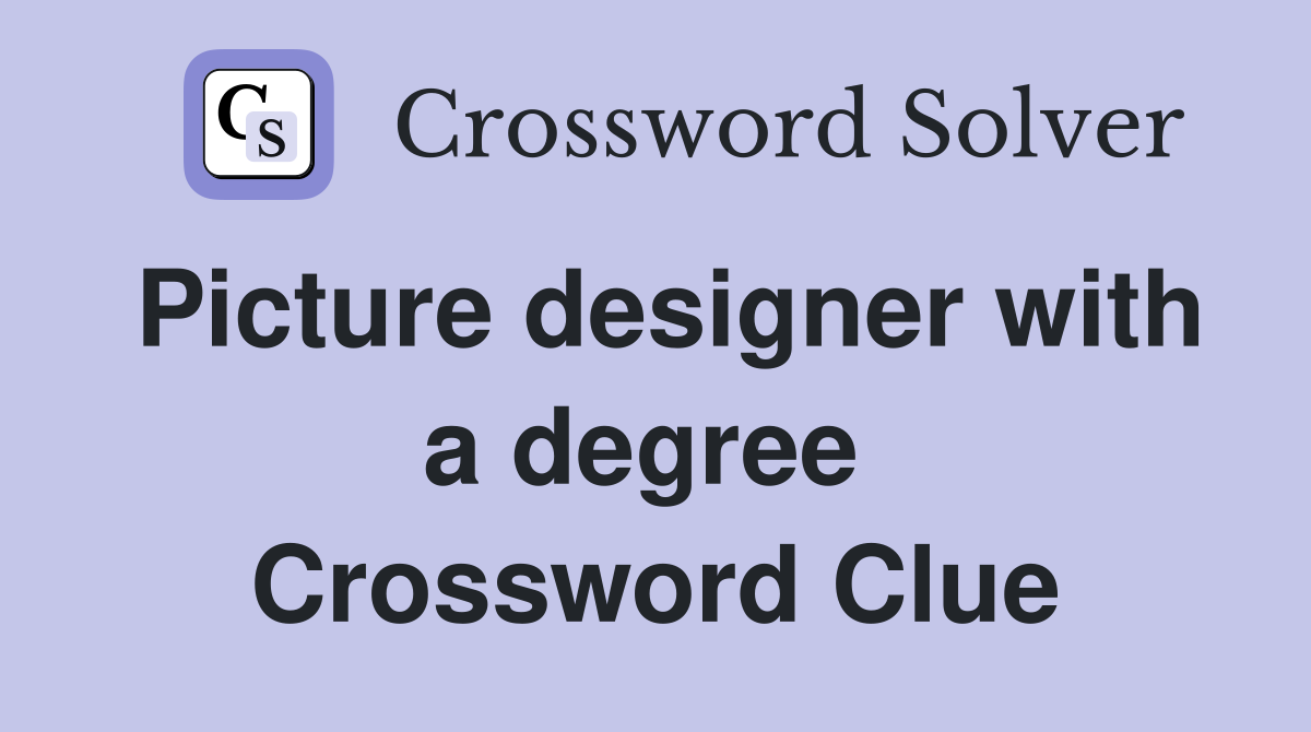 Picture designer with a degree  Crossword Clue