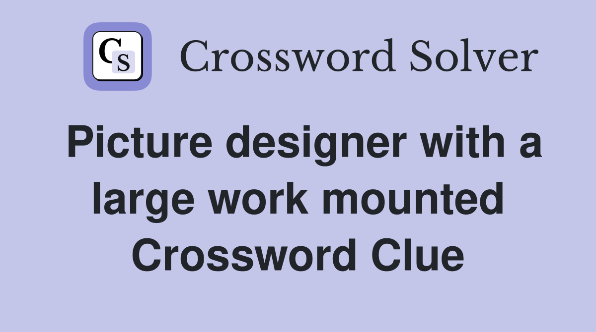 Picture designer with a large work mounted Crossword Clue