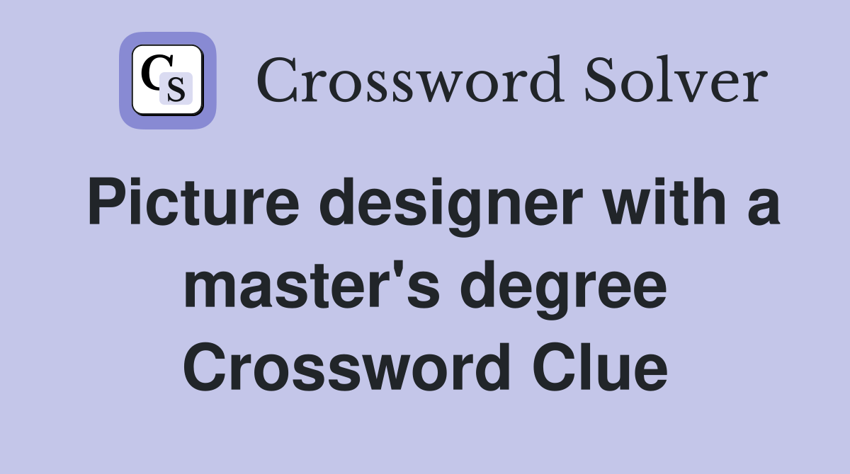 Picture designer with a master's degree Crossword Clue