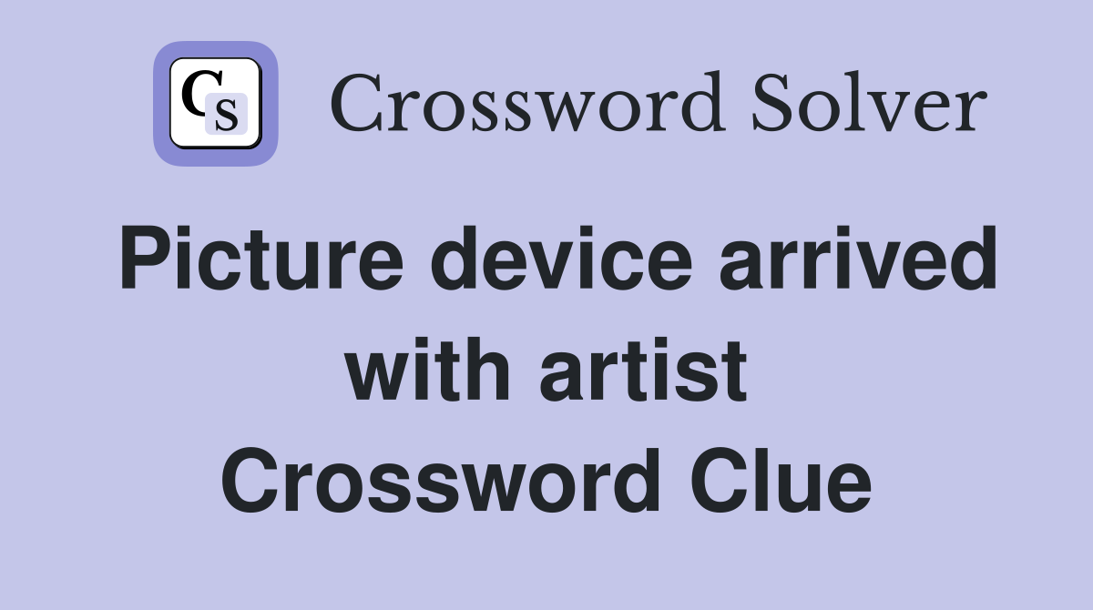 Picture device arrived with artist Crossword Clue