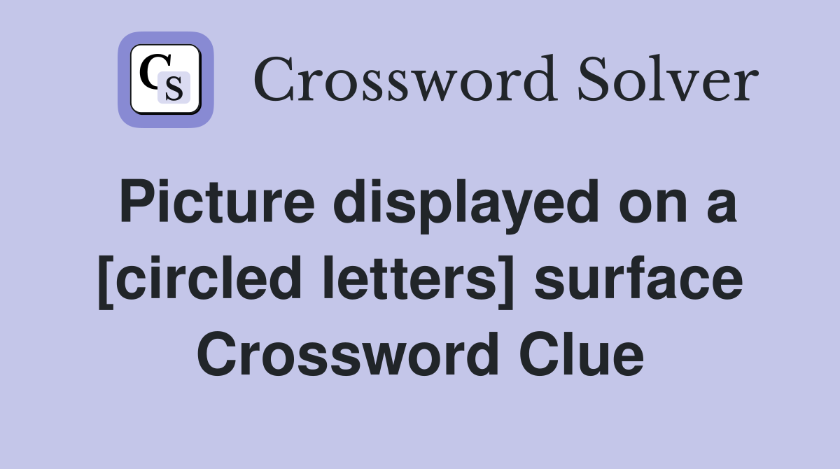 Picture displayed on a [circled letters] surface Crossword Clue